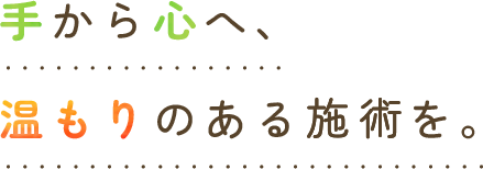 手から心へ、温もりのある治療を。